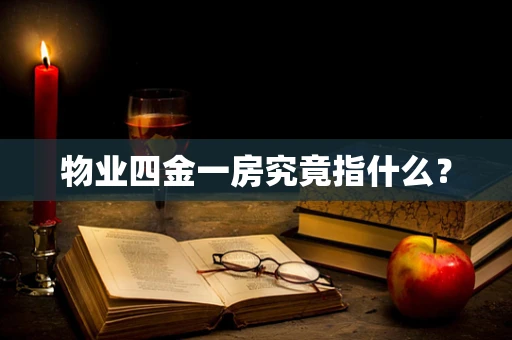 物业四金一房究竟指什么？